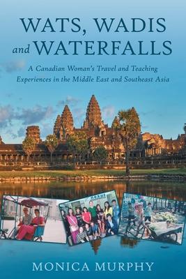 Wats, Wadis and Waterfalls: A Canadian Woman's Travel and Teaching Experiences in the Middle East and Southeast Asia