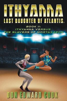 Ithyanna, Last Daughter of Atlantis Book II: Ithyanna Versus the Slavers of Mortaxaeon