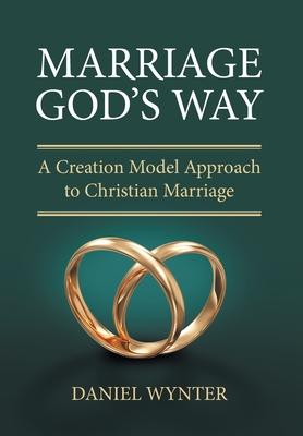 Marriage God's Way: A Creation Model Approach to Christian Marriage