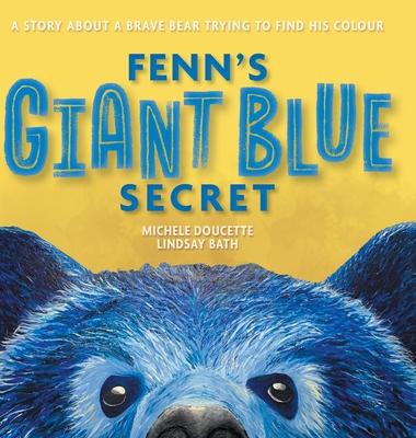 Fenn's Giant Blue Secret: A Story About a Brave Bear Trying to Find his Colour