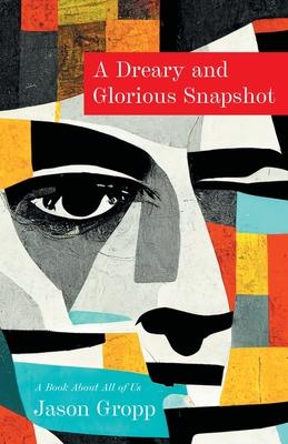 A Dreary and Glorious Snapshot: A Book About All of Us