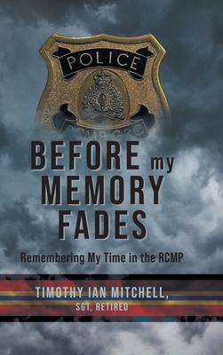 Before My Memory Fades: Remembering My Time in the RCMP