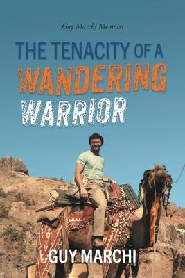 The Tenacity of a Wandering Warrior: Guy Marchi Memoirs