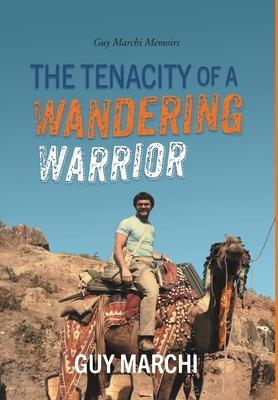 The Tenacity of a Wandering Warrior: Guy Marchi Memoirs