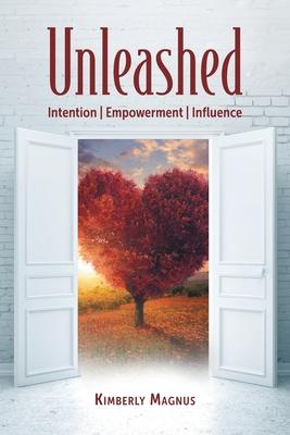 Unleashed: Intention, Empowerment, Influence