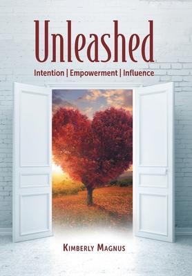 Unleashed: Intention, Empowerment, Influence