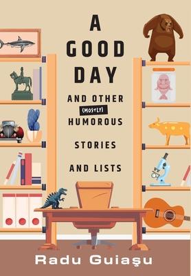 A Good Day and Other (Mostly) Humorous Stories and Lists