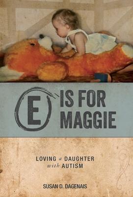 E is for Maggie: Loving a Daughter with Autism