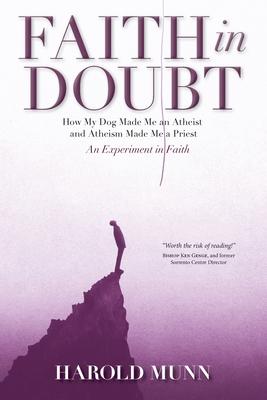 Faith in Doubt: How my Dog Made Me an Atheist and Atheism Made Me a Priest An Experiment in Faith