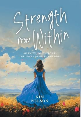 Strength From Within: Surviving Cancer: The Power of Gifts and Hope