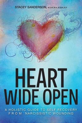 Heart Wide Open: A Holistic Guide to Self Recovery from Narcissistic Wounding