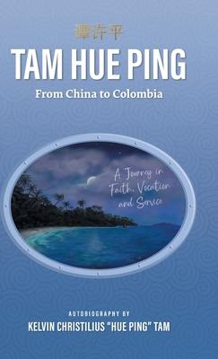 Tam Hue Ping: From China to Colombia: A Journey in Faith, Vocation, and Service