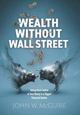 Wealth Without Wall Street: Taking Back Control of Your Money in a Rigged Financial System