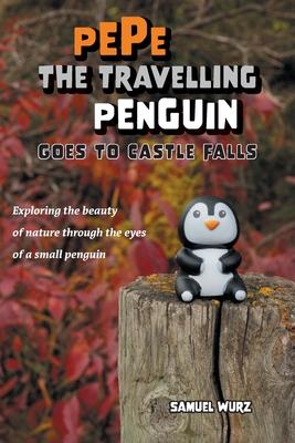 Pepe the Travelling Penguin Goes to Castle Falls: Exploring the Beauty of Nature Through the Eyes of a Small Penguin