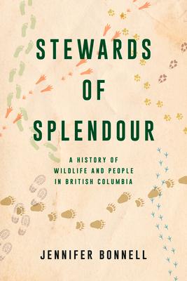 Stewards of Splendour: A History of Wildlife and People in British Columbia