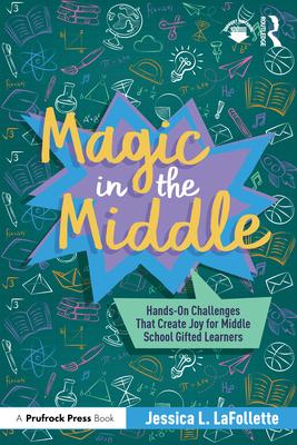 Magic in the Middle: Hands-On Challenges That Create Joy for Middle School Gifted Learners Subscription