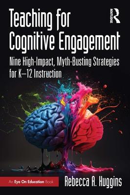 Teaching for Cognitive Engagement: Nine High-Impact, Myth-Busting Strategies for K-12 Instruction Subscription