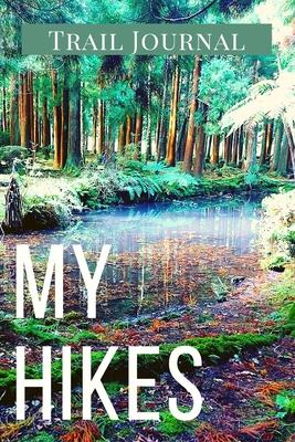 My Hikes Trail Journal: Memory Book For Adventure Notes / Log Book for Track Hikes With Prompts To Write In Great Gift Idea for Hiker, Camper,