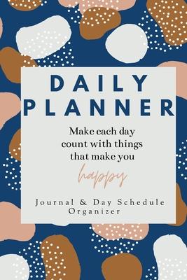 Daily Planner Make each day count with things that make you Happy Journal & Day Schedule Organizer: Undated diary with prompts Optimal Format (6" x 9"