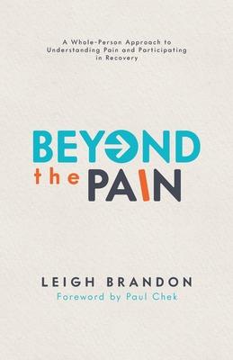 Beyond The Pain: A Whole-Person Approach to Understanding Pain and Participating in Recovery