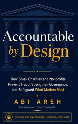 Accountable by Design: How Small Charities and Nonprofits Prevent Fraud, Strengthen Governance, and Safeguard What Matters Most