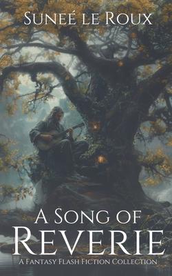 A Song of Reverie: A Fantasy Flash Fiction Collection