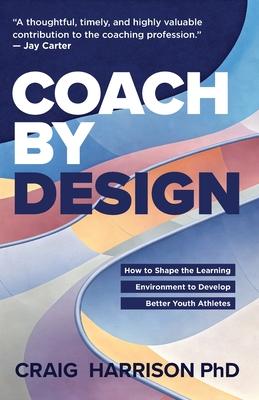 Coach by Design: How to Shape the Learning Environment to Develop Better Youth Athletes Subscription