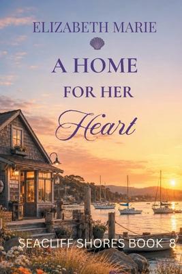 A Home For Her Heart: Seacliff Shores Book 8