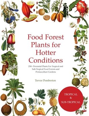 Food Forest Plants for Hotter Conditions: 250+ Perennial Plants For Tropical and Sub-Tropical Food Forests and Permaculture Gardens Subscription