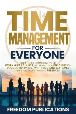 Time Management For Everyone: Strategies to Improve Your Work-Life Balance, Increase Your Efficiency & Productivity, Deal with Procrastination & Give Subscription