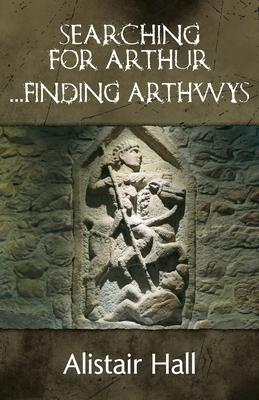 Searching for Arthur... Finding Arthwys: The Real Arthur in Dark Age Britain Subscription