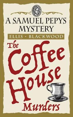 The Coffee House Murders: The Samuel Pepys Mysteries Book 3