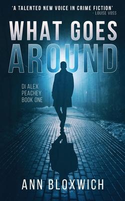 What Goes Around: DI Alex Peachey Book One