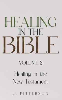 Healing in the Bible: Volume 2: Healing in the New Testament - Biblical Healing: Finding Wholeness and Restoration Through Faith in Christ Subscription