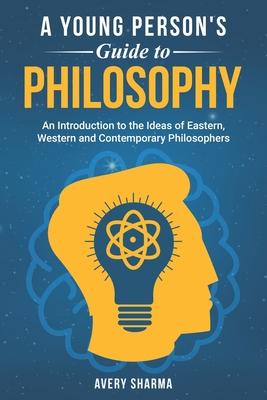 A Young Person's Guide to Philosophy: An Introduction to the Ideas of Eastern, Western and Contemporary Philosophers