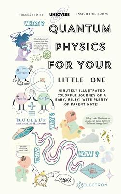 Quantum Physics For Your Little One: Minutely Illustrated Colorful Journey Of Riley, With Proper Parent Note!