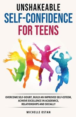 Unshakeable Self-Confidence for Teens: Overcome Self-Doubt, Build an Improved Self esteem, And Achieve Excellence in Academics, Relationships, And Soc Subscription