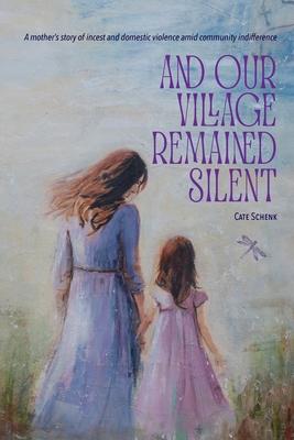 And Our Village Remained Silent: A mother's story of incest and domestic violence amid community indifference