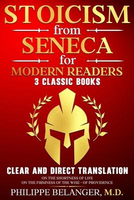 Stoicism from Seneca for Modern Readers - 3 Classic Books: Clear and Direct Translation of On the Shortness of Life, On the Firmness of the Wise, and Subscription