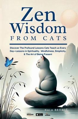 Zen Wisdom from Cats: Discover the Profound Lessons Cats Teach us Every day -- Lessons In Spirituality, Mindfulness and the Art of being Present ISBN: Subscription