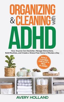 Organizing & Cleaning with ADHD: How Anyone Can Declutter, Manage Distractions, Build Routines, and Create a Stress-Free Home in Minutes a Day Subscription