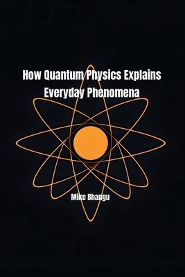 How Quantum Physics Explains Everyday Phenomena Subscription
