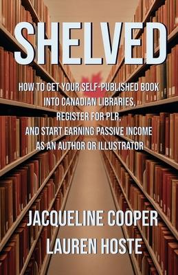Shelved: How to Get Your Self-Published Book Into Canadian Libraries, Register for PLR, and Start Earning Passive Income as an Author or Illustrator Subscription