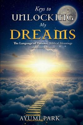 Keys to Unlocking My Dreams: The Language of Dreams: Biblical Meanings and Interpretation Subscription