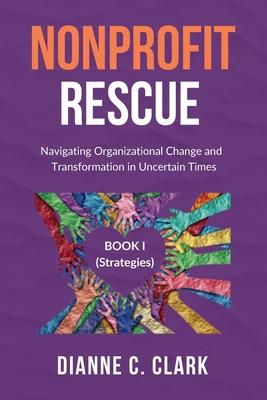 Nonprofit Rescue: Book 1 [Strategies]: Navigating Organizational Change and Transformation in Uncertain Times Subscription
