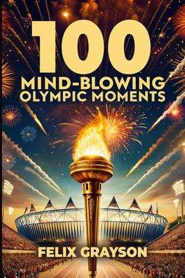 100 Mind-Blowing Olympic Moments: 100 Unforgettable Stories from the Most Legendary Olympic Moments Subscription