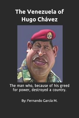 The Venezuela of Hugo Chvez: The man who, because of his greed for power, destroyed a country.