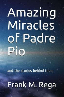 Amazing Miracles of Padre Pio: and the stories behind them