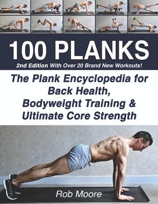 100 Planks: The Plank Encyclopedia for Back Health, Bodyweight Training, and Ultimate Core Strength