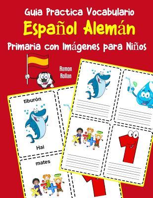 Guia Practica Vocabulario Espaol Alemn Primaria con Imgenes para Nios: Espanol Aleman vocabulario 200 palabras ms usadas A1 A2 B1 B2 C1 C2